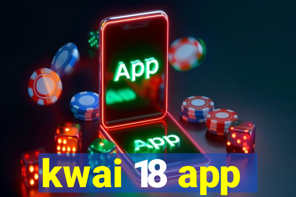 kwai 18 app