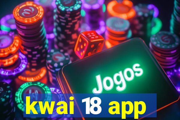 kwai 18 app