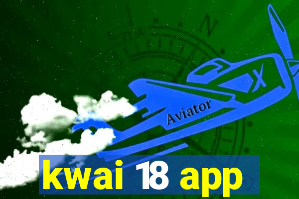 kwai 18 app