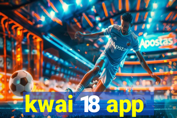 kwai 18 app