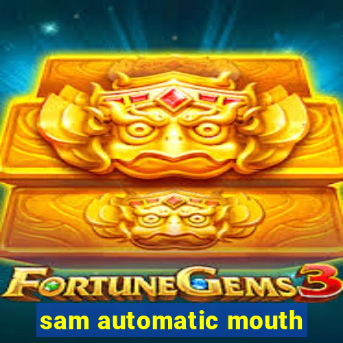 sam automatic mouth