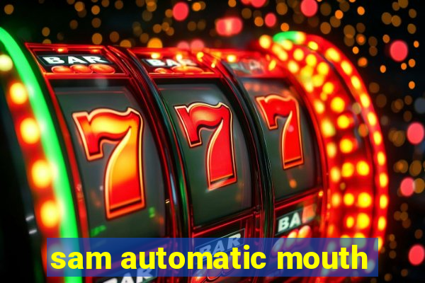 sam automatic mouth