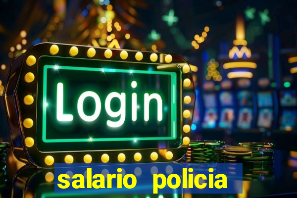 salario policia civil ba