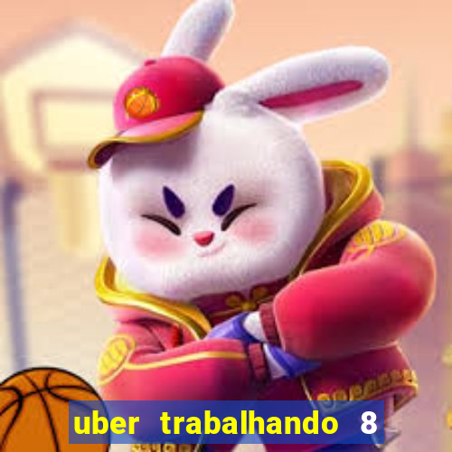 uber trabalhando 8 horas por dia