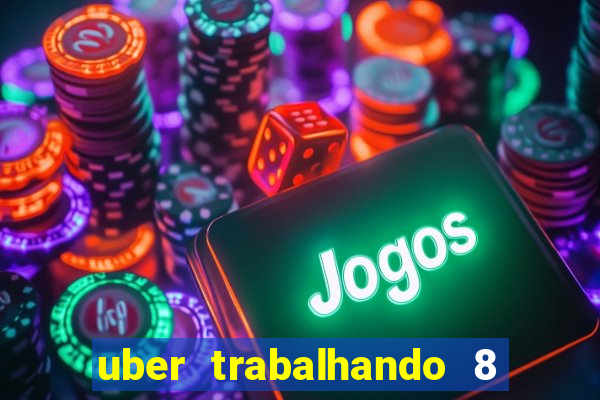 uber trabalhando 8 horas por dia