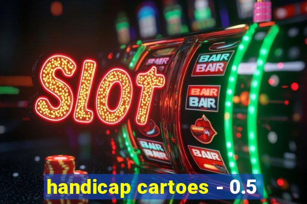 handicap cartoes - 0.5