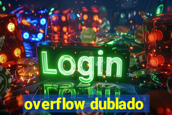 overflow dublado