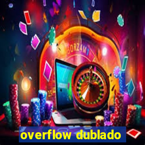 overflow dublado