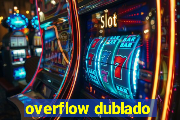 overflow dublado