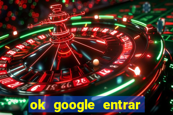 ok google entrar no jogo de c****