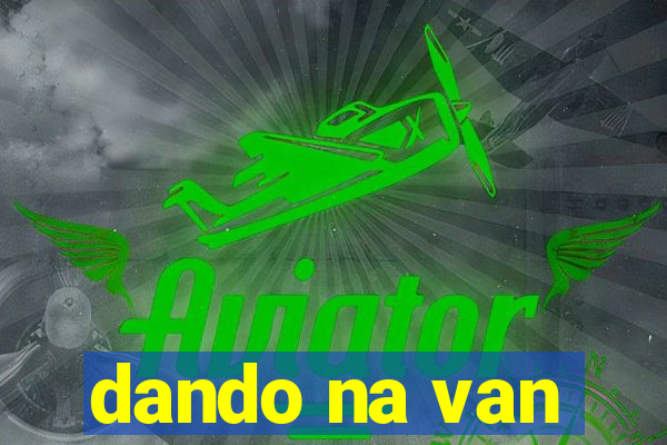 dando na van