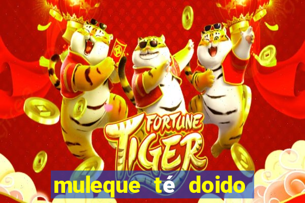 muleque té doido 4 filme completo dublado