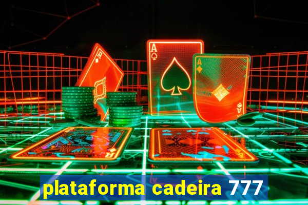 plataforma cadeira 777