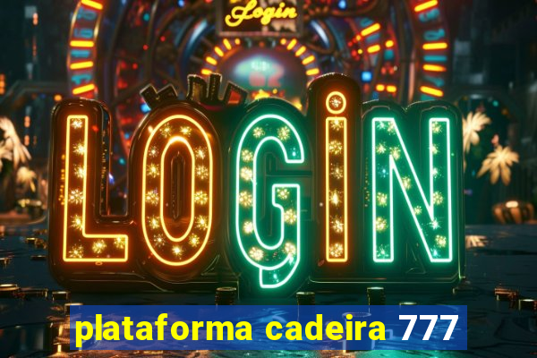 plataforma cadeira 777