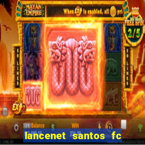 lancenet santos fc ultimas noticias