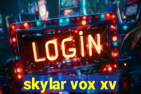 skylar vox xv