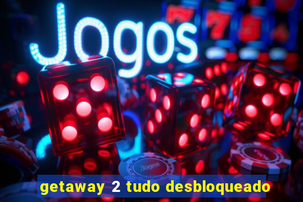 getaway 2 tudo desbloqueado