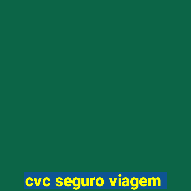 cvc seguro viagem