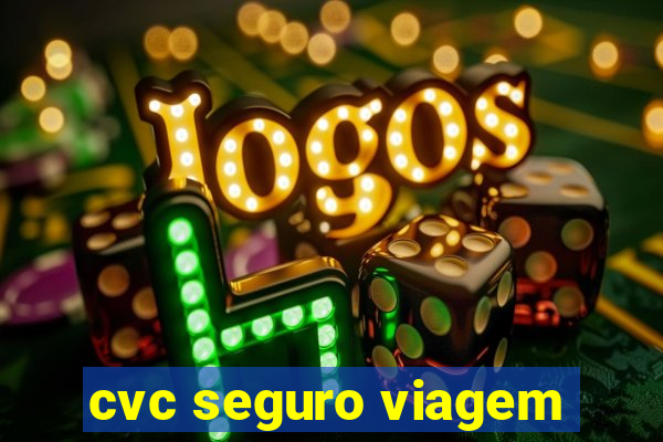 cvc seguro viagem