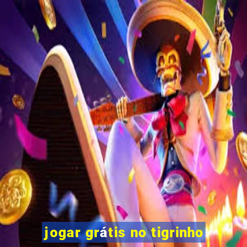 jogar grátis no tigrinho