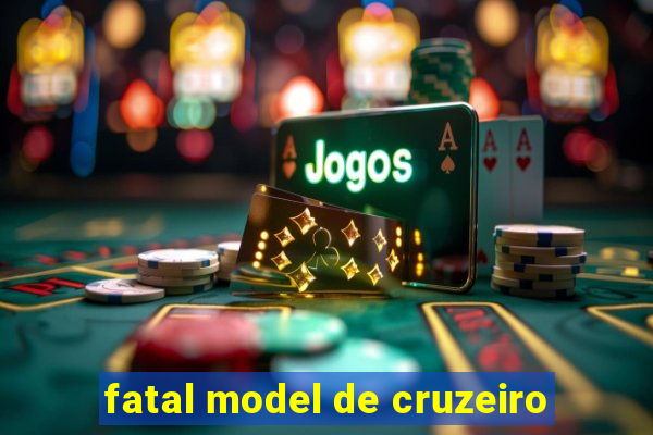 fatal model de cruzeiro