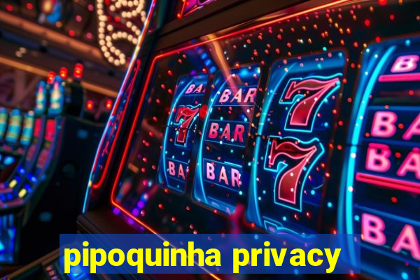 pipoquinha privacy