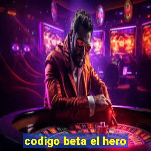 codigo beta el hero