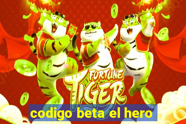 codigo beta el hero