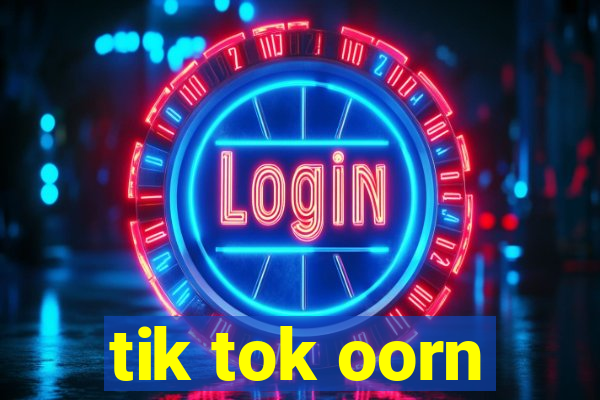 tik tok oorn