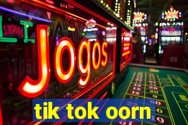 tik tok oorn