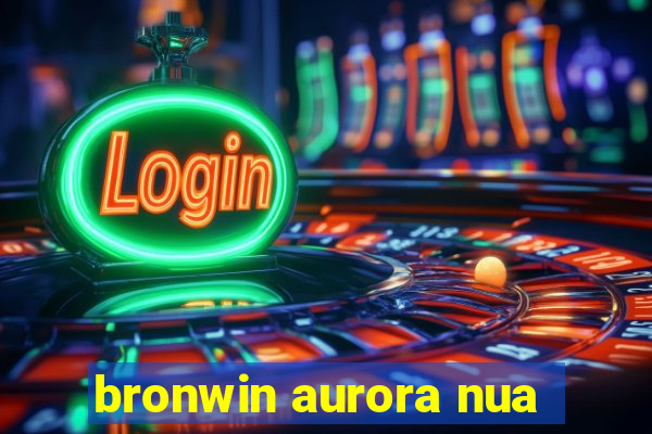 bronwin aurora nua