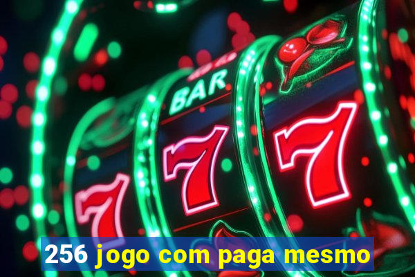 256 jogo com paga mesmo