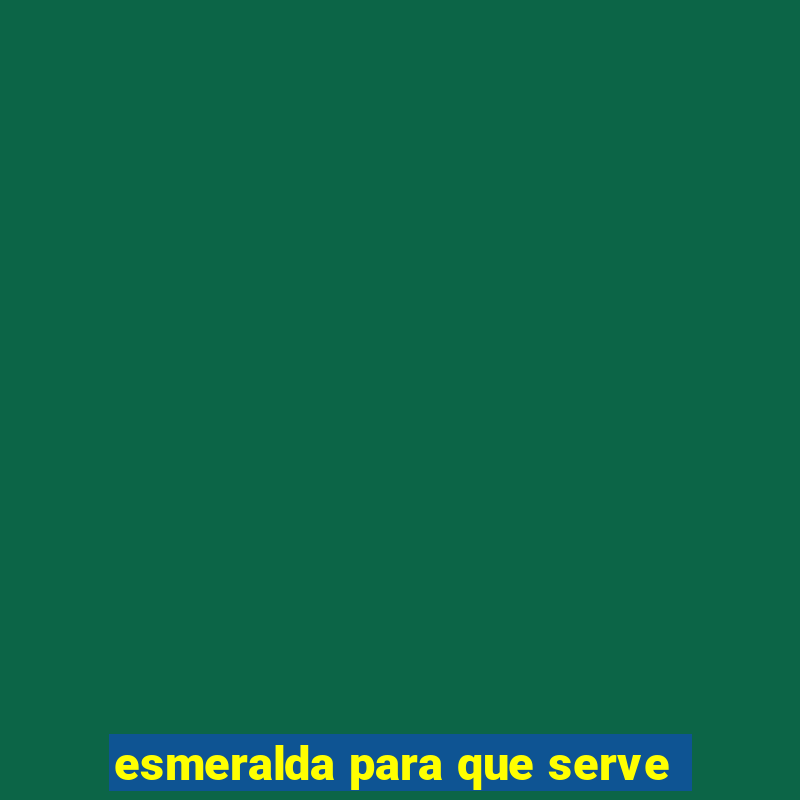 esmeralda para que serve