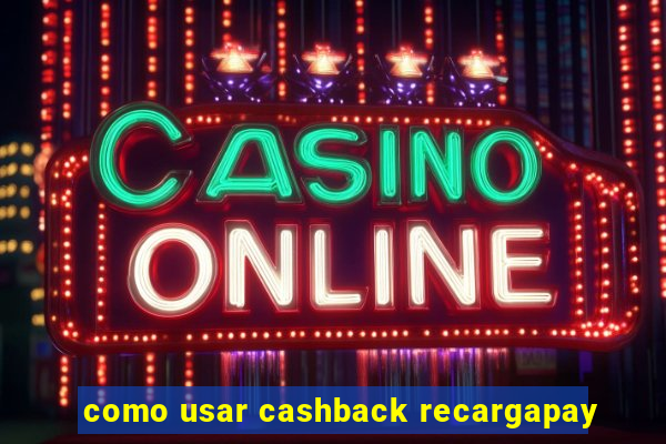 como usar cashback recargapay