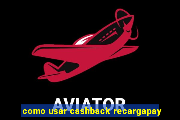 como usar cashback recargapay