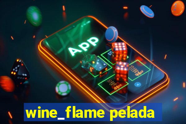 wine_flame pelada