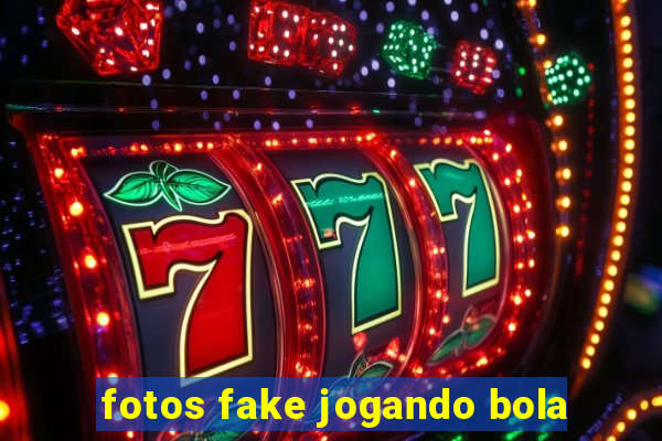 fotos fake jogando bola