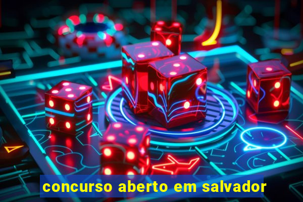 concurso aberto em salvador