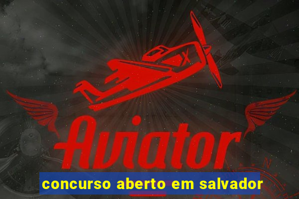 concurso aberto em salvador