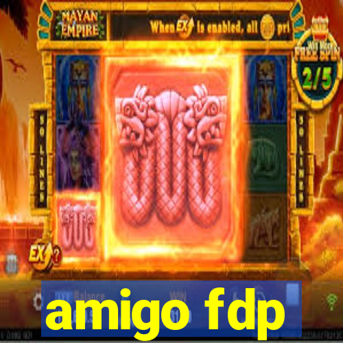 amigo fdp