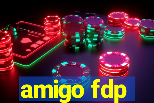 amigo fdp