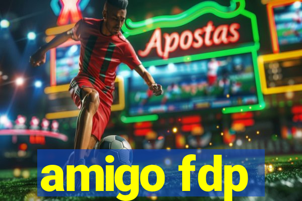 amigo fdp