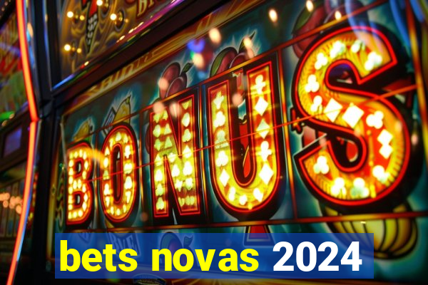 bets novas 2024