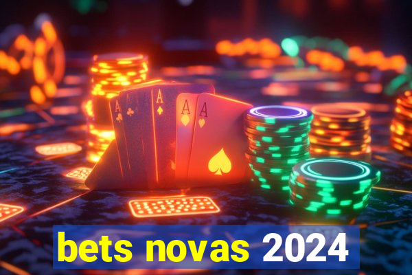 bets novas 2024