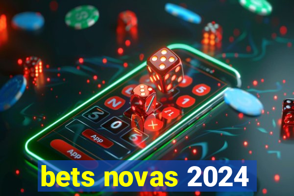 bets novas 2024