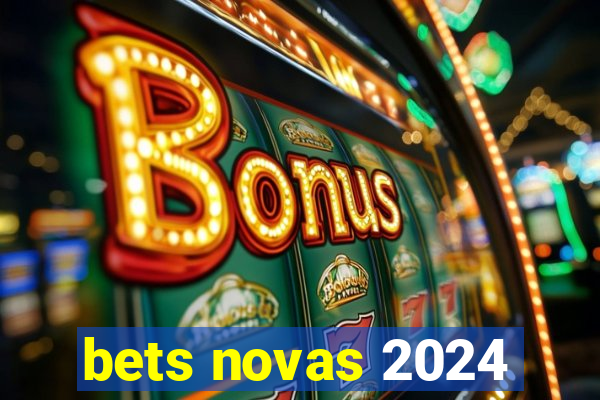 bets novas 2024