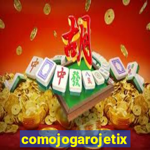 comojogarojetix