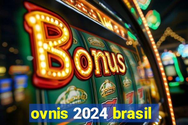 ovnis 2024 brasil