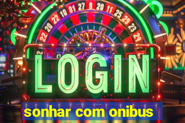 sonhar com onibus