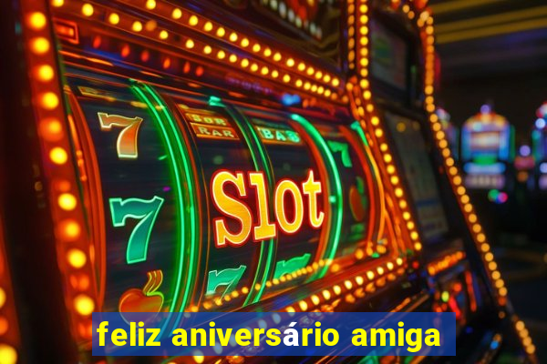 feliz aniversário amiga